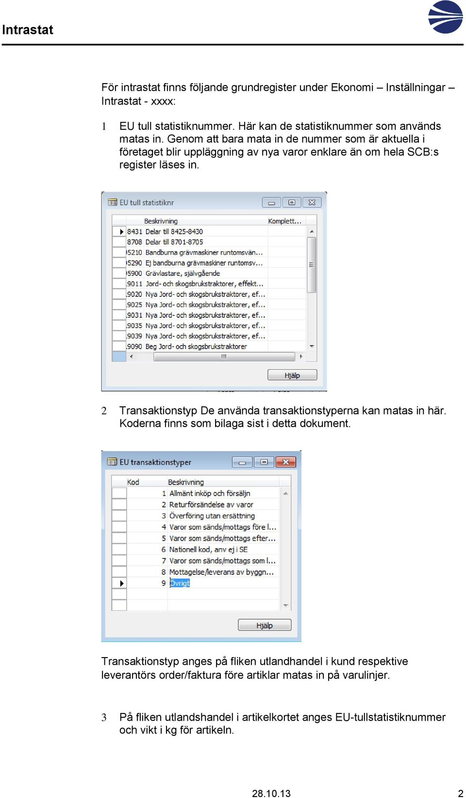 Genom att bara mata in de nummer som är aktuella i företaget blir uppläggning av nya varor enklare än om hela SCB:s register läses in.