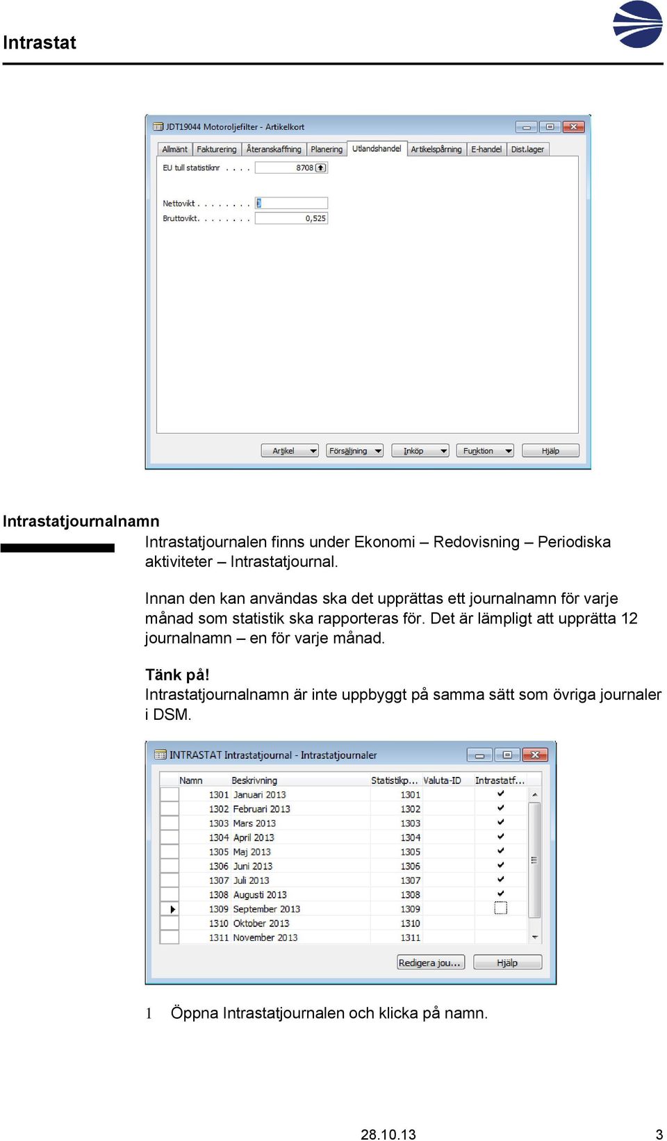 Innan den kan användas ska det upprättas ett journalnamn för varje månad som statistik ska rapporteras för.