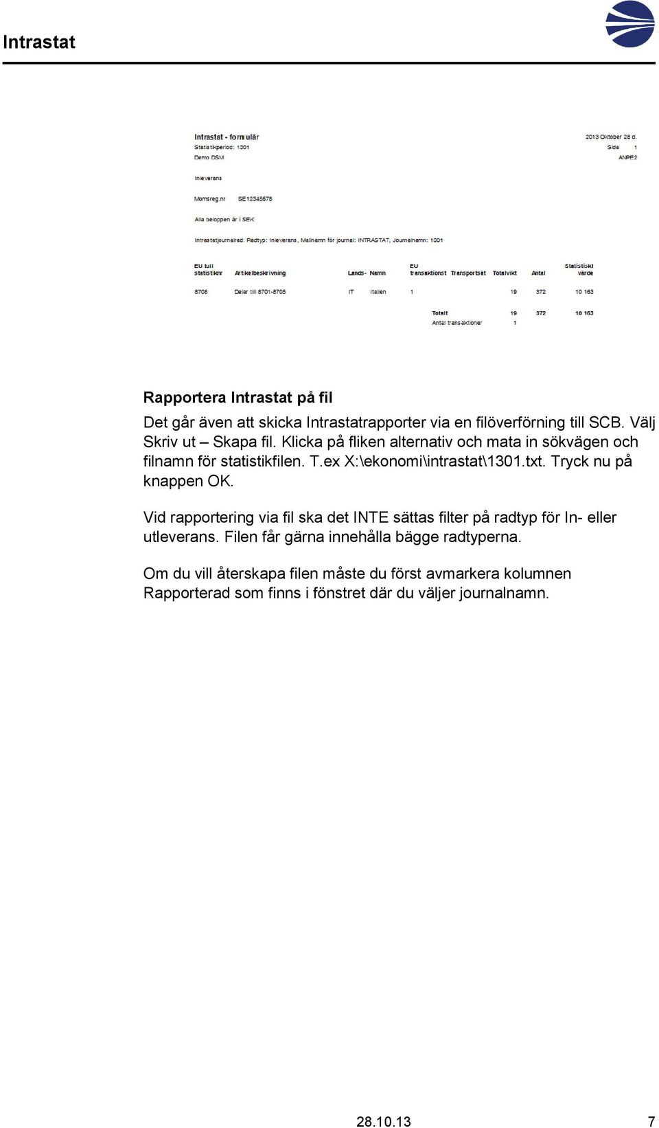 Tryck nu på knappen OK. Vid rapportering via fil ska det INTE sättas filter på radtyp för In- eller utleverans.