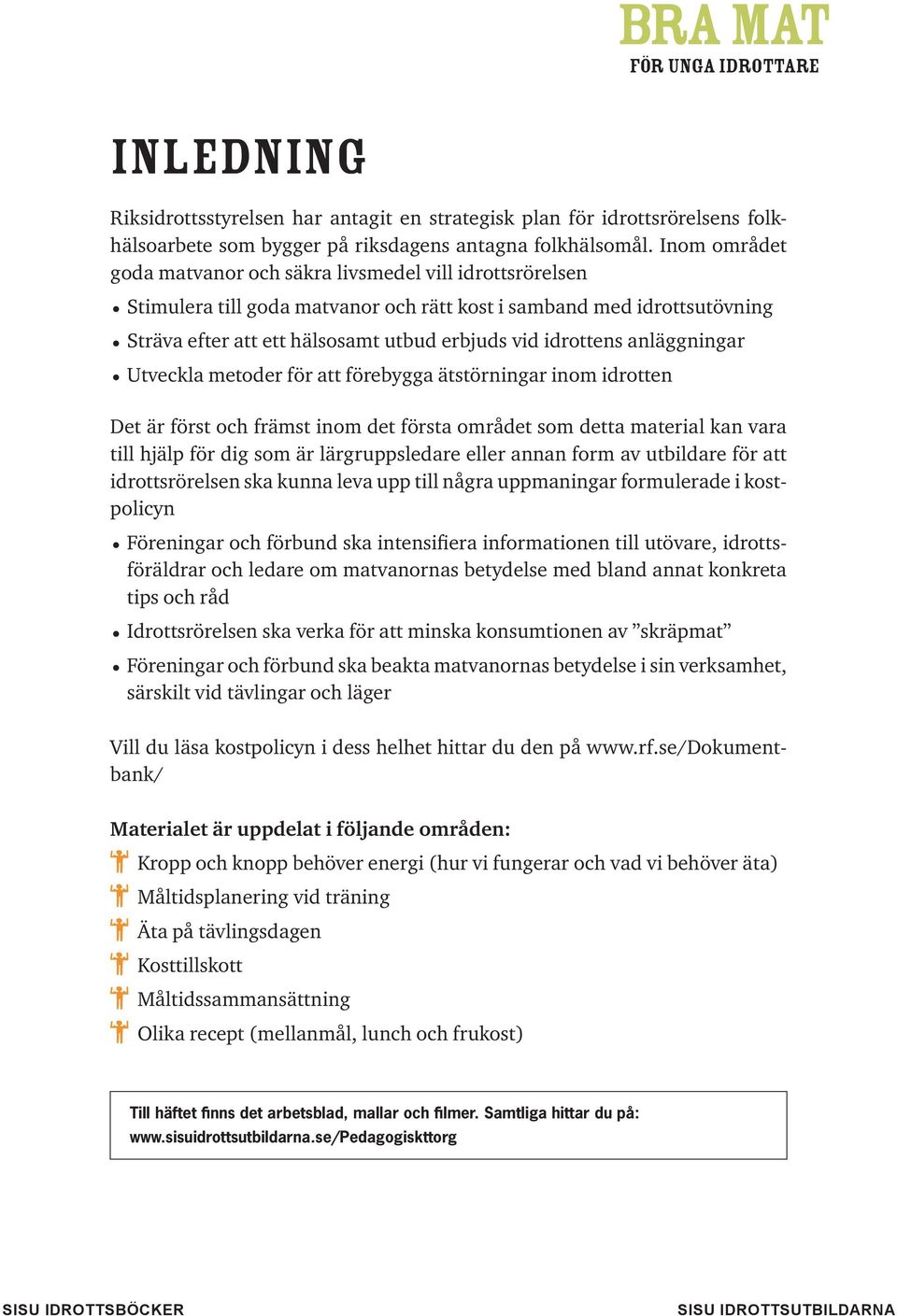 anläggningar Utveckla metoder för att förebygga ätstörningar inom idrotten Det är först och främst inom det första området som detta material kan vara till hjälp för dig som är lärgruppsledare eller
