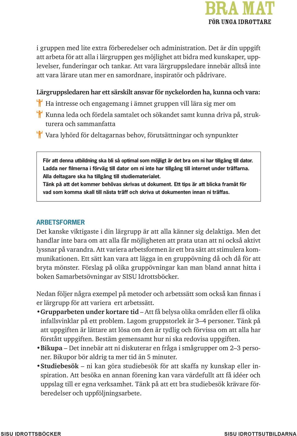 Lärgruppsledaren har ett särskilt ansvar för nyckelorden ha, kunna och vara: Ha intresse och engagemang i ämnet gruppen vill lära sig mer om Kunna leda och fördela samtalet och sökandet samt kunna