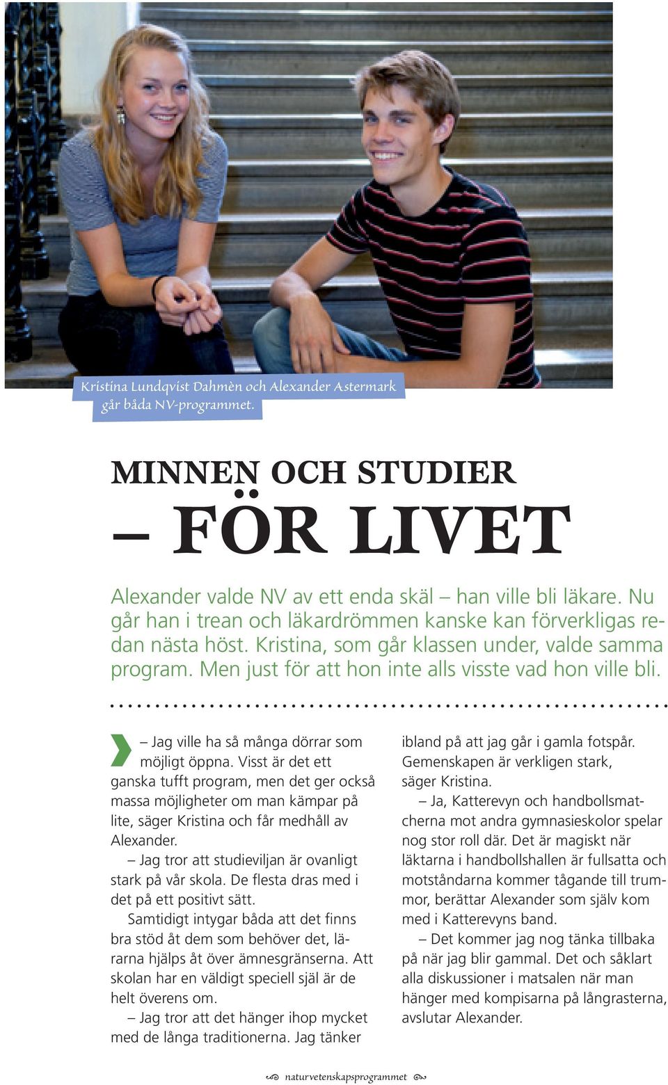 Jag ville ha så många dörrar som möjligt öppna. Visst är det ett ganska tufft program, men det ger också massa möjligheter om man kämpar på lite, säger Kristina och får medhåll av Alexander.