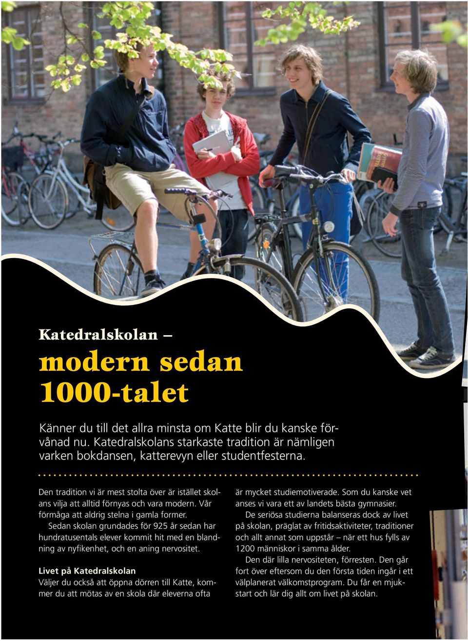 Vår förmåga att aldrig stelna i gamla former. Sedan skolan grundades för 925 år sedan har hundratusentals elever kommit hit med en blandning av nyfikenhet, och en aning nervositet.