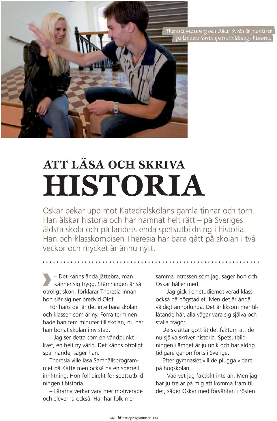 Han och klasskompisen Theresia har bara gått på skolan i två veckor och mycket är ännu nytt. Det känns ändå jättebra, man känner sig trygg.