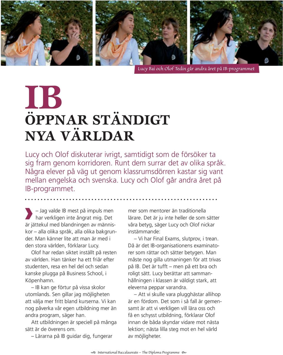 Jag valde IB mest på impuls men har verkligen inte ångrat mig. Det är jättekul med blandningen av människor alla olika språk, alla olikakgrunder.