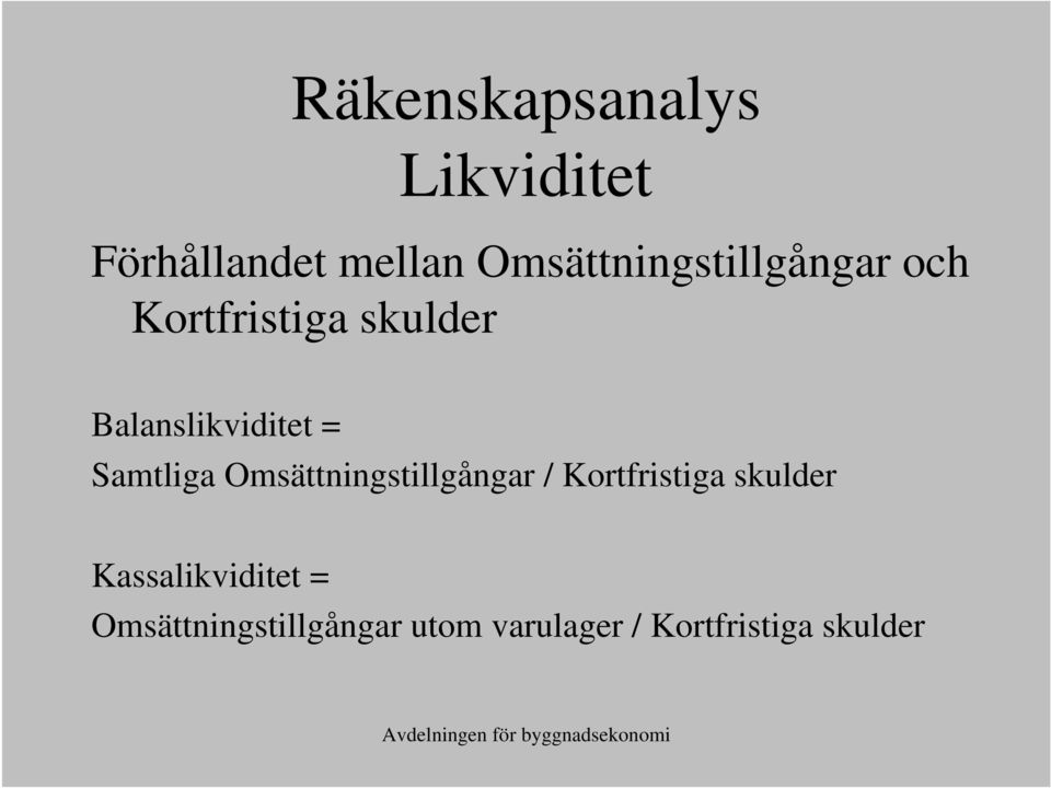 Omsättningstillgångar / Kortfristiga skulder Kassalikviditet =