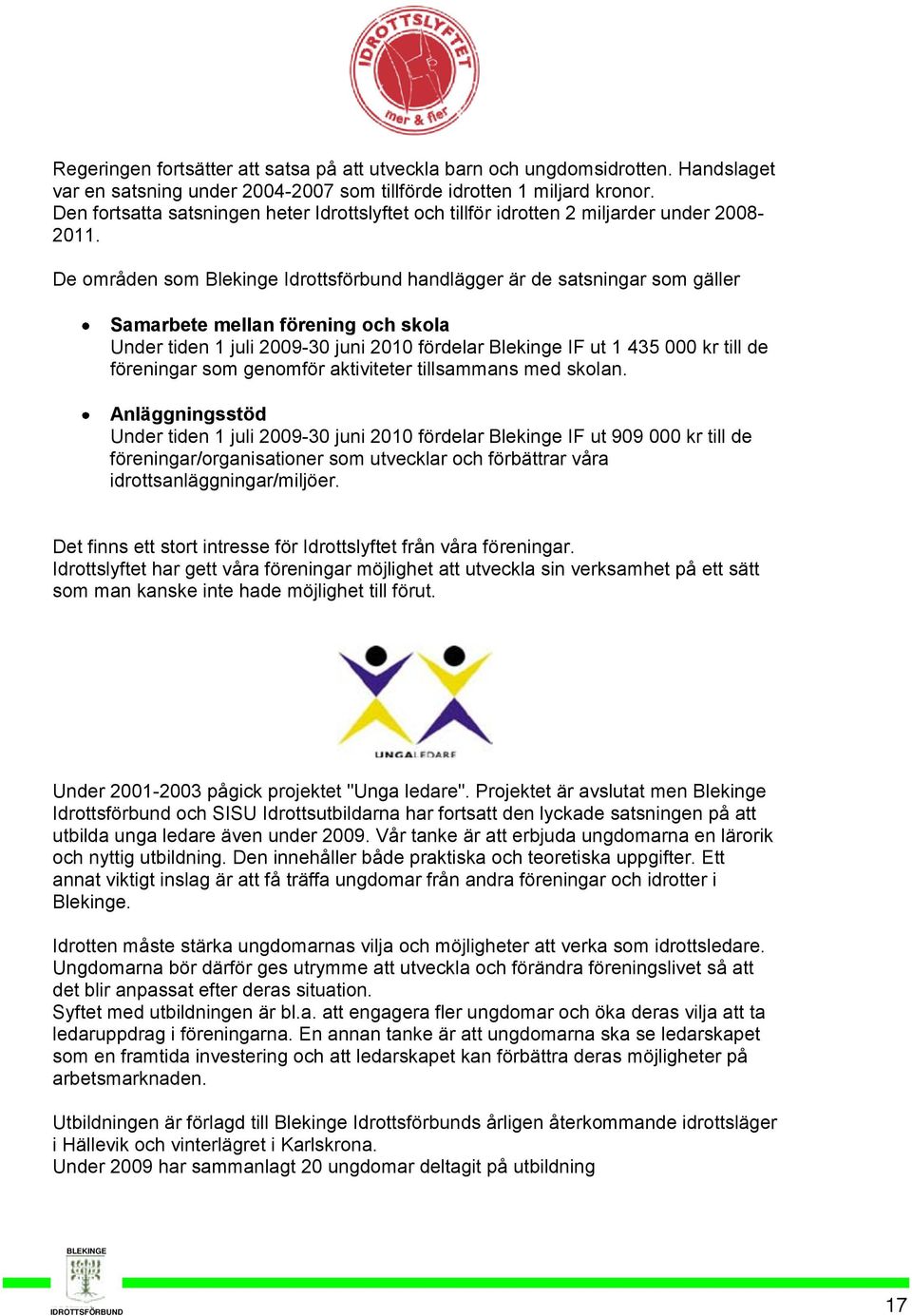 De områden som Blekinge Idrottsförbund handlägger är de satsningar som gäller Samarbete mellan förening och skola Under tiden 1 juli 2009-30 juni 2010 fördelar Blekinge IF ut 1 435 000 kr till de