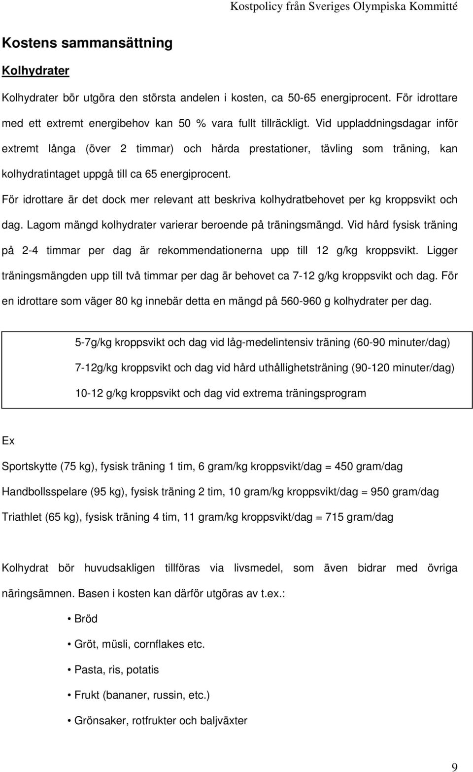 För idrottare är det dock mer relevant att beskriva kolhydratbehovet per kg kroppsvikt och dag. Lagom mängd kolhydrater varierar beroende på träningsmängd.