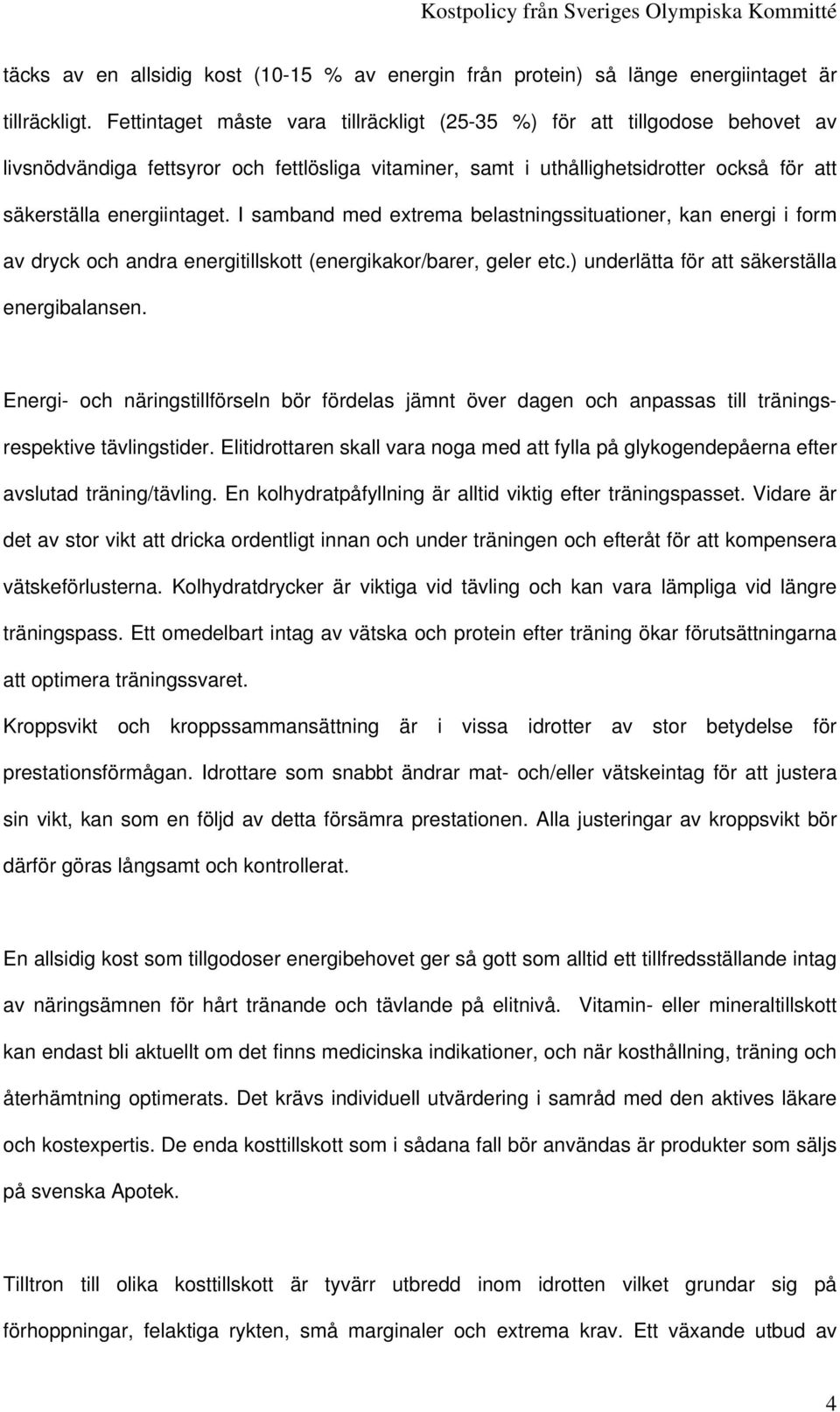 I samband med extrema belastningssituationer, kan energi i form av dryck och andra energitillskott (energikakor/barer, geler etc.) underlätta för att säkerställa energibalansen.