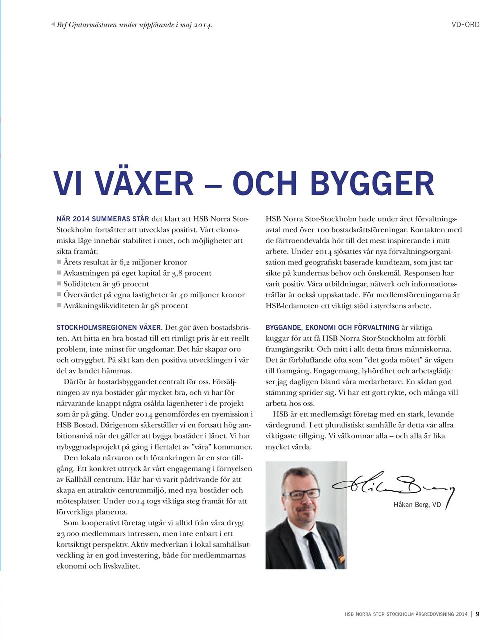 Övervärdet på egna fastigheter är 40 miljoner kronor Avräkningslikviditeten är 98 procent STOCKHOLMSREGIONEN VÄXER. Det gör även bostadsbristen.