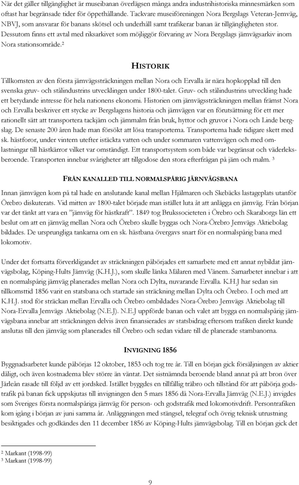 Dessutom finns ett avtal med riksarkivet som möjliggör förvaring av Nora Bergslags järnvägsarkiv inom Nora stationsområde.