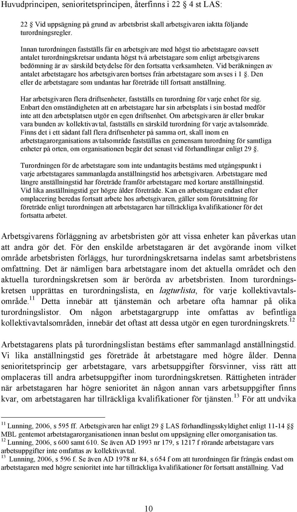 betydelse för den fortsatta verksamheten. Vid beräkningen av antalet arbetstagare hos arbetsgivaren bortses från arbetstagare som avses i 1.
