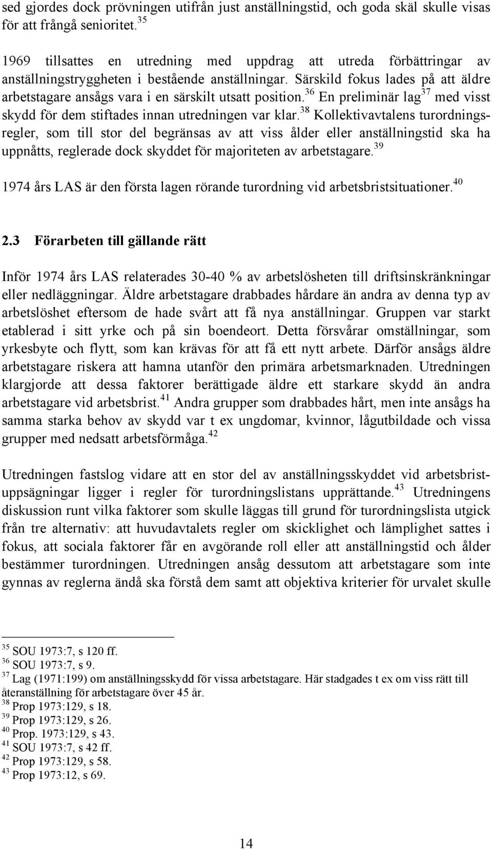 Särskild fokus lades på att äldre arbetstagare ansågs vara i en särskilt utsatt position. 36 En preliminär lag 37 med visst skydd för dem stiftades innan utredningen var klar.