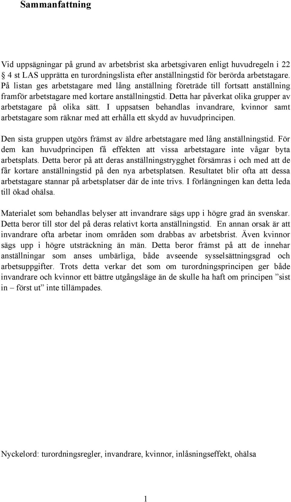I uppsatsen behandlas invandrare, kvinnor samt arbetstagare som räknar med att erhålla ett skydd av huvudprincipen. Den sista gruppen utgörs främst av äldre arbetstagare med lång anställningstid.