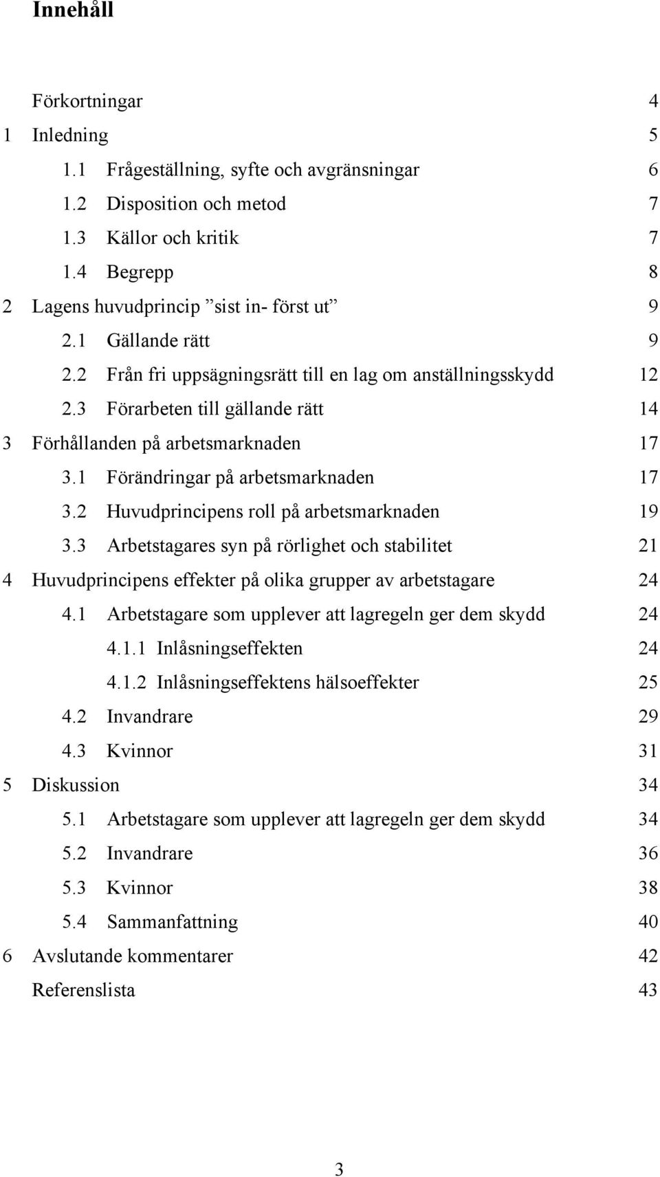 2 Huvudprincipens roll på arbetsmarknaden 19 3.3 Arbetstagares syn på rörlighet och stabilitet 21 4 Huvudprincipens effekter på olika grupper av arbetstagare 24 4.