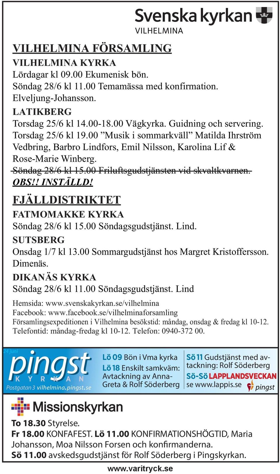 00 Friluftsgudstjänsten vid skvaltkvarnen. OBS!! INSTÄLLD! FJÄLLDISTRIKTET FATMOMAKKE KYRKA Söndag 28/6 kl 15.00 Söndagsgudstjänst. Lind. SUTSBERG Onsdag 1/7 kl 13.