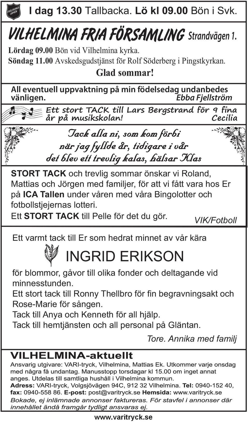 Cecilia Tack alla ni, som kom förbi när jag fyllde år, tidigare i vår det blev ett trevlig kalas, hälsar Klas STORT TACK och trevlig sommar önskar vi Roland, Mattias och Jörgen med familjer, för att