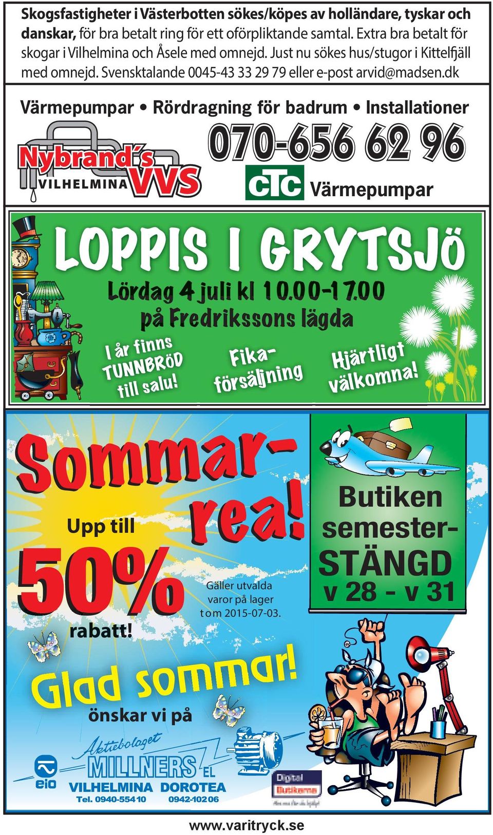 Svensktalande 0045-43 33 29 79 eller e-post arvid@madsen.dk Värmepumpar Rördragning för badrum Installationer 070-656 62 96 I Lördag4ju juli kl l1000-170