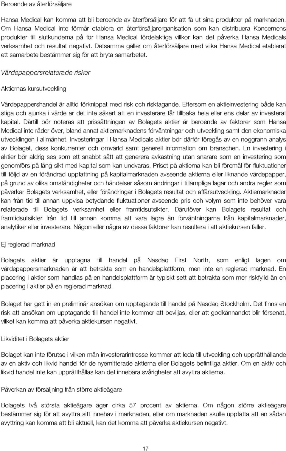 verksamhet och resultat negativt. Detsamma gäller om återförsäljare med vilka Hansa Medical etablerat ett samarbete bestämmer sig för att bryta samarbetet.