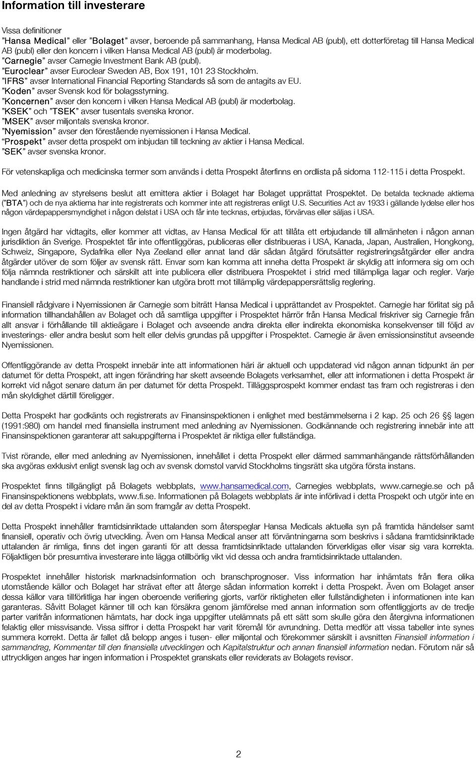 IFRS avser International Financial Reporting Standards så som de antagits av EU. Koden avser Svensk kod för bolagsstyrning. Koncernen avser den koncern i vilken Hansa Medical AB (publ) är moderbolag.