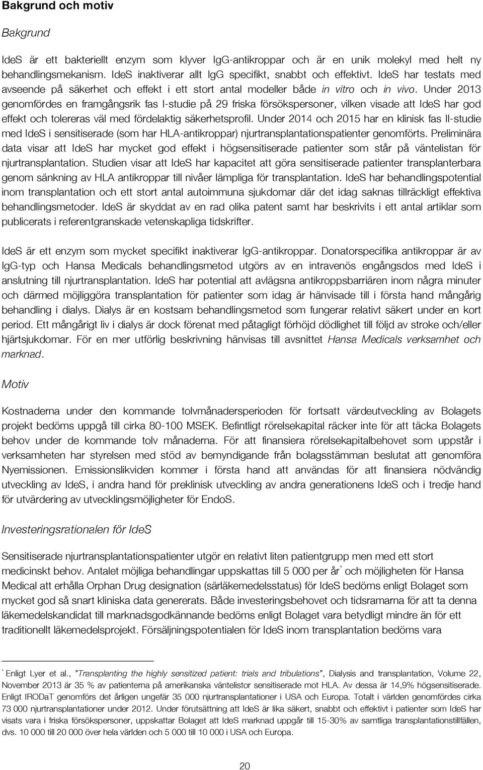 Under 2013 genomfördes en framgångsrik fas I-studie på 29 friska försökspersoner, vilken visade att IdeS har god effekt och tolereras väl med fördelaktig säkerhetsprofil.