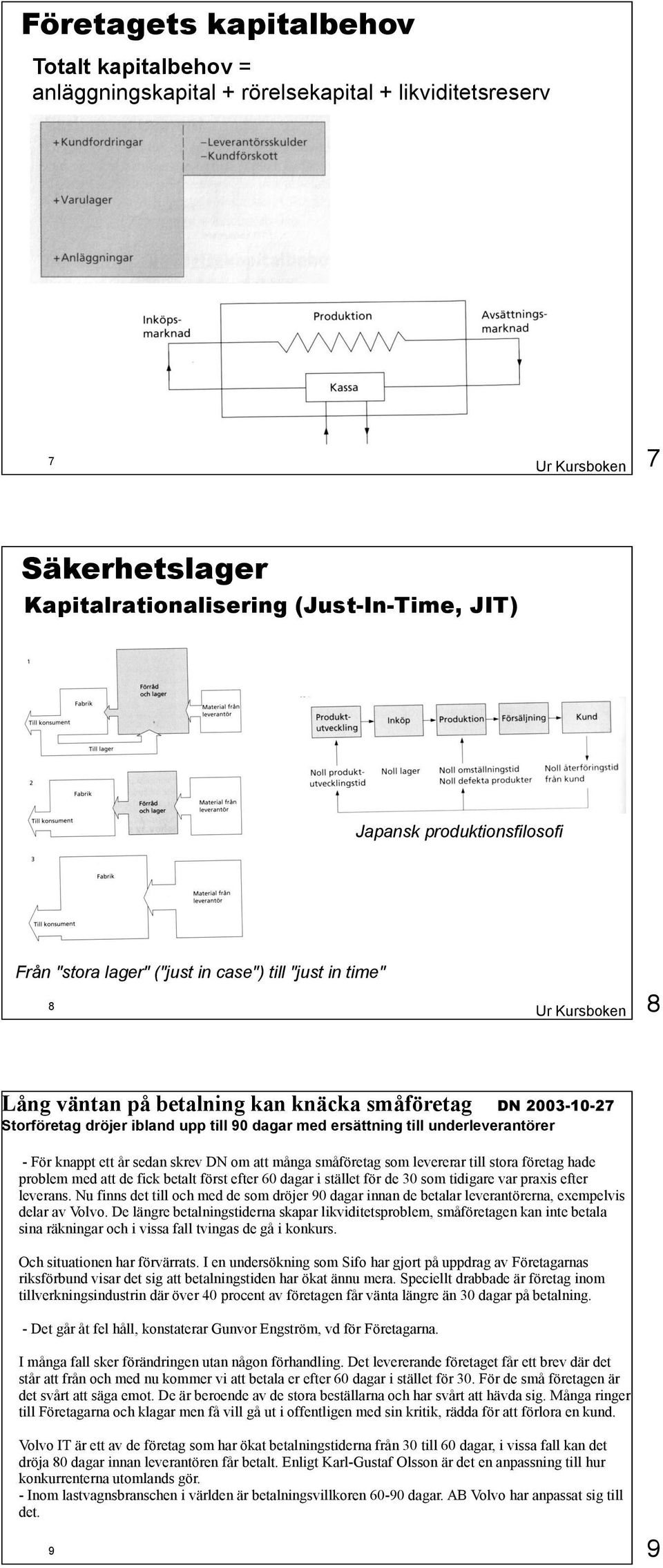 med ersättning till underleverantörer - För knappt ett år sedan skrev DN om att många småföretag som levererar till stora företag hade problem med att de fick betalt först efter 60 dagar i stället