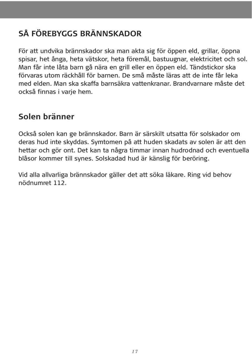 Brandvarnare måste det också finnas i varje hem. Solen bränner Också solen kan ge brännskador. Barn är särskilt utsatta för solskador om deras hud inte skyddas.