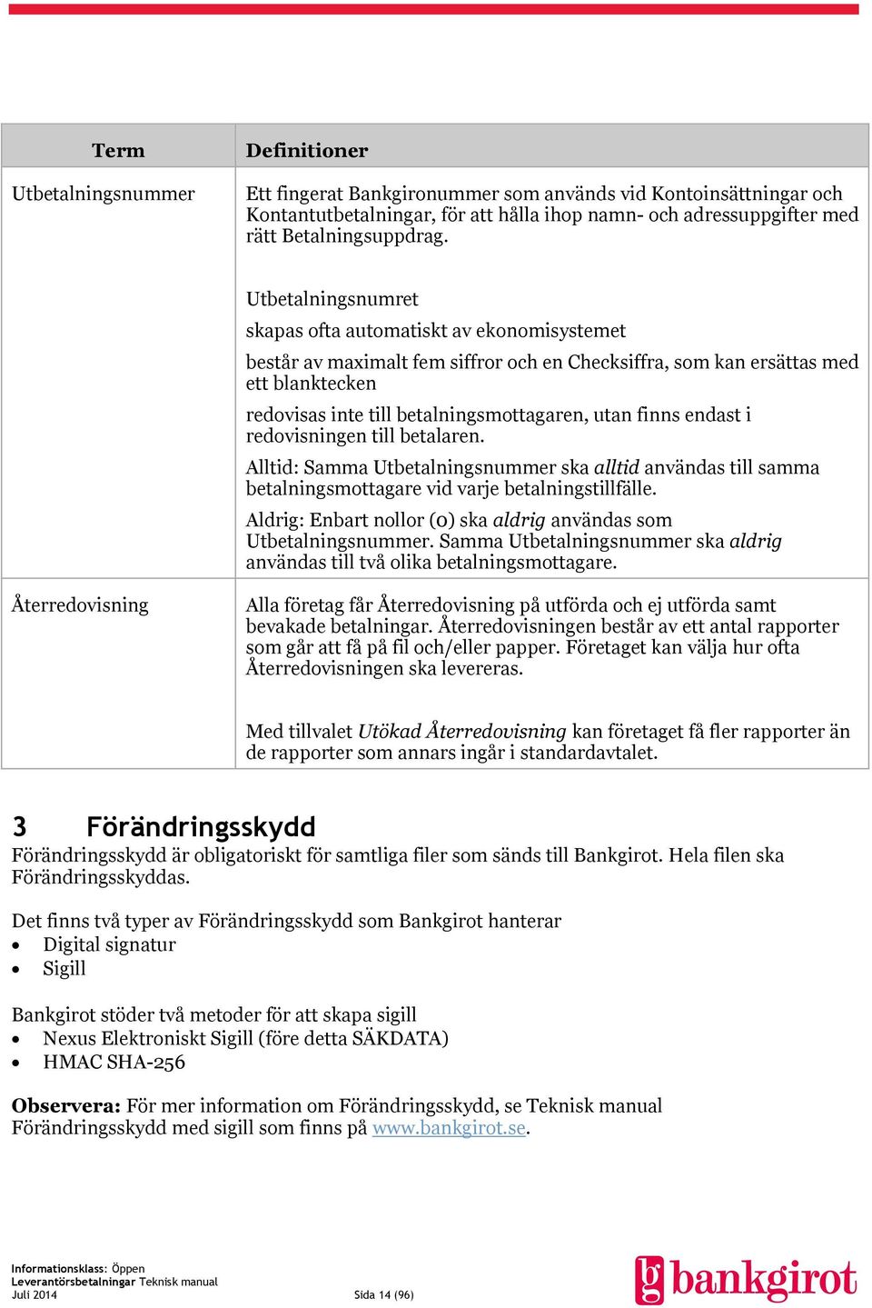 finns endast i redovisningen till betalaren. Alltid: Samma Utbetalningsnummer ska alltid användas till samma betalningsmottagare vid varje betalningstillfälle.