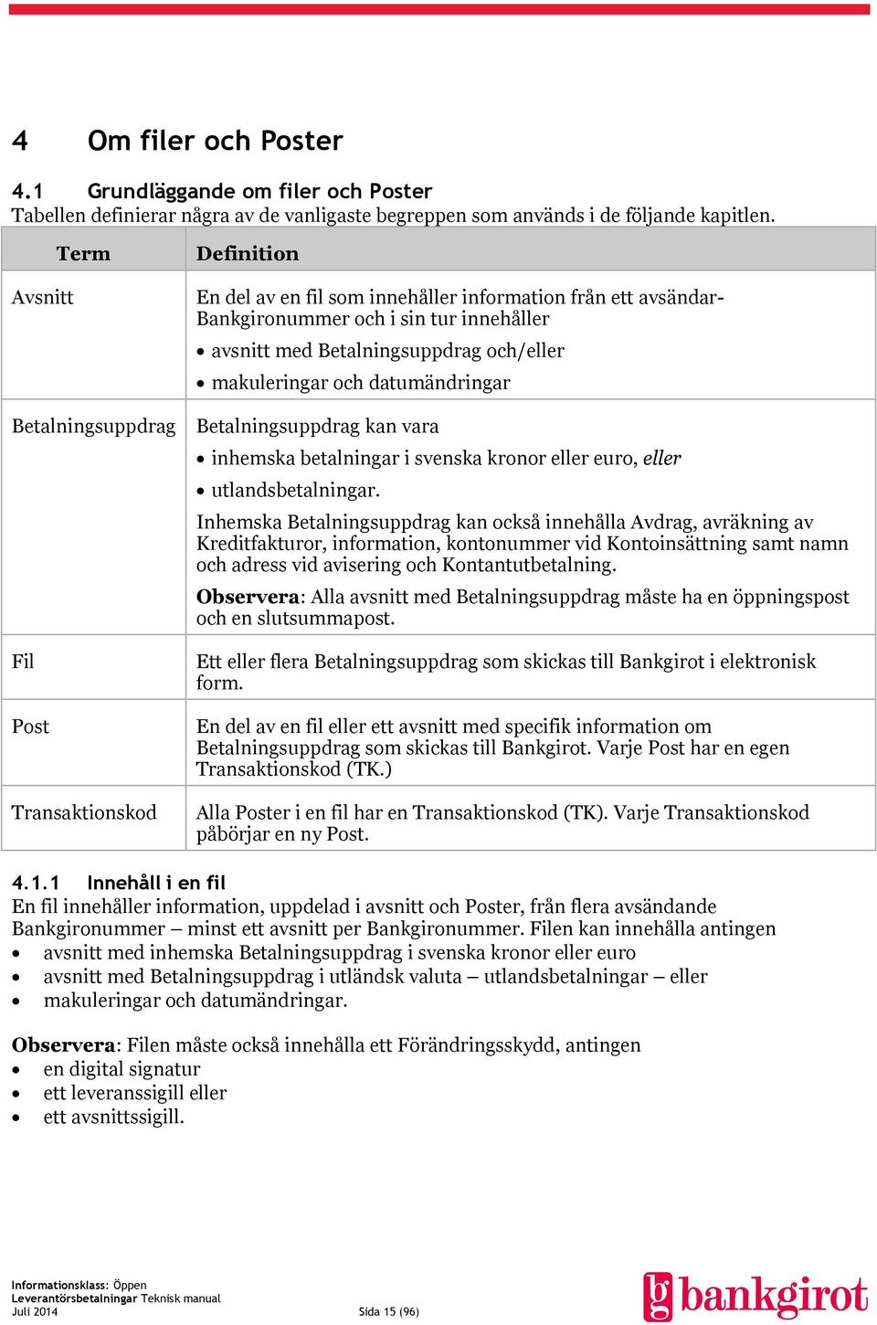 och/eller makuleringar och datumändringar Betalningsuppdrag kan vara inhemska betalningar i svenska kronor eller euro, eller utlandsbetalningar.