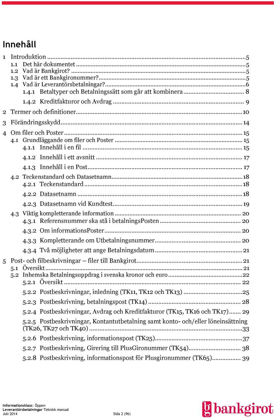 .. 15 4.1.2 Innehåll i ett avsnitt... 17 4.1.3 Innehåll i en Post... 17 4.2 Teckenstandard och Datasetnamn... 18 4.2.1 Teckenstandard... 18 4.2.2 Datasetnamn... 18 4.2.3 Datasetnamn vid Kundtest.