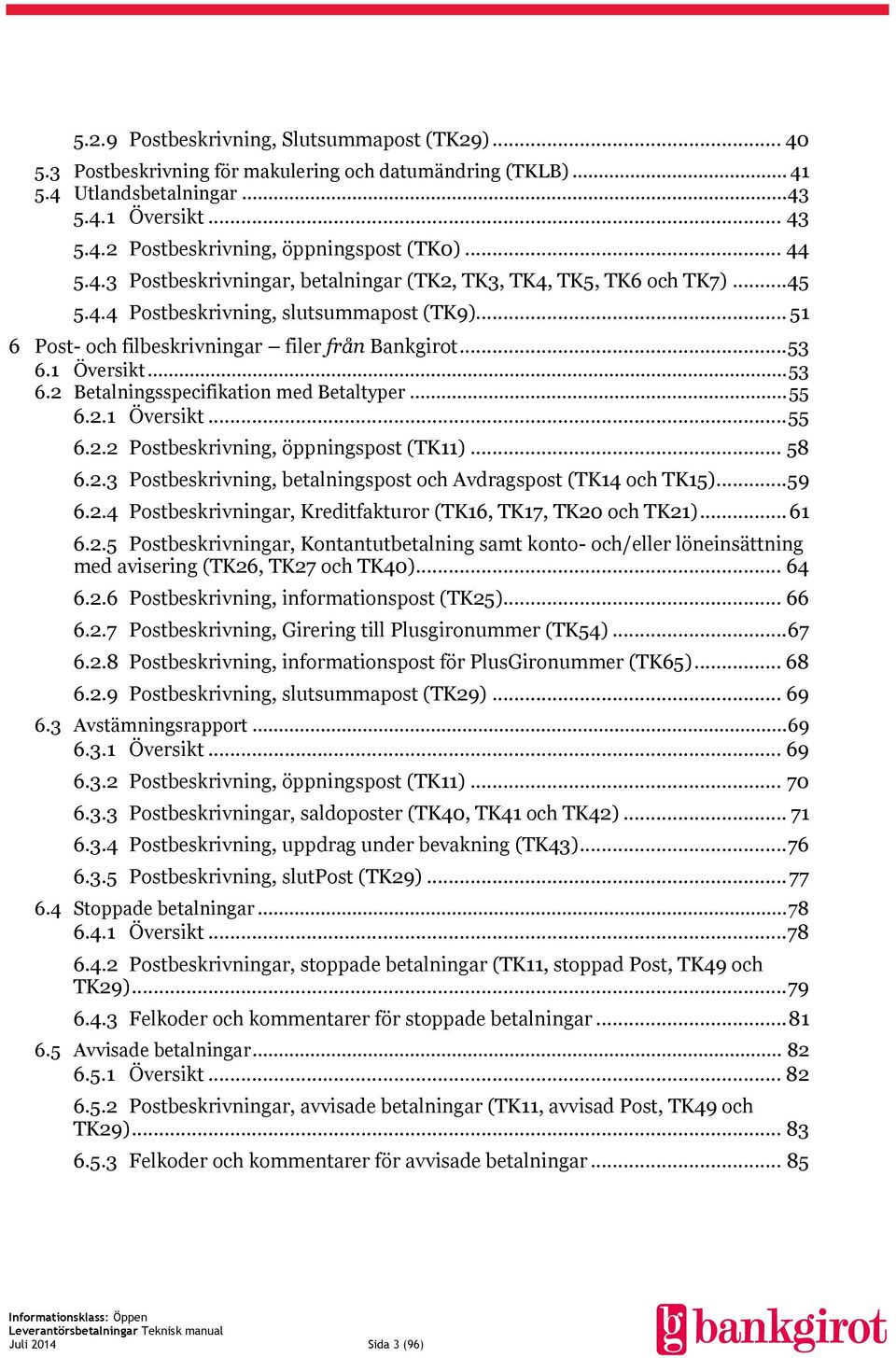 1 Översikt... 53 6.2 Betalningsspecifikation med Betaltyper... 55 6.2.1 Översikt... 55 6.2.2 Postbeskrivning, öppningspost (TK11)... 58 6.2.3 Postbeskrivning, betalningspost och Avdragspost (TK14 och TK15).