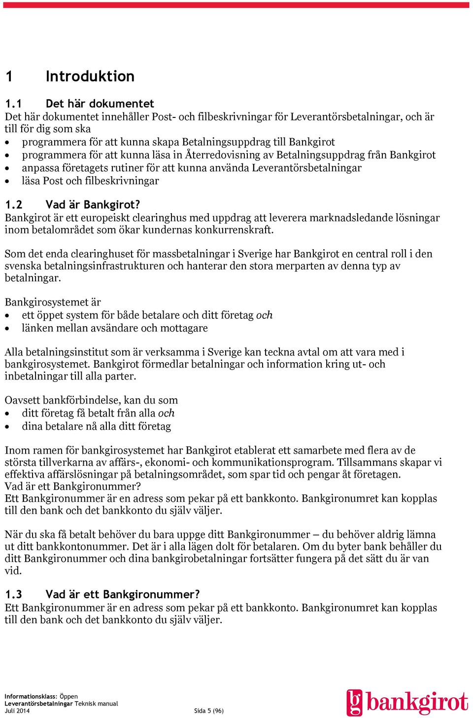 programmera för att kunna läsa in Återredovisning av Betalningsuppdrag från Bankgirot anpassa företagets rutiner för att kunna använda Leverantörsbetalningar läsa Post och filbeskrivningar 1.