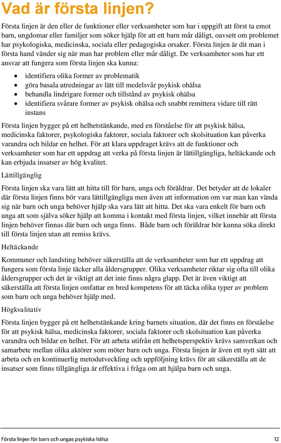 psykologiska, medicinska, sociala eller pedagogiska orsaker. Första linjen är dit man i första hand vänder sig när man har problem eller mår dåligt.