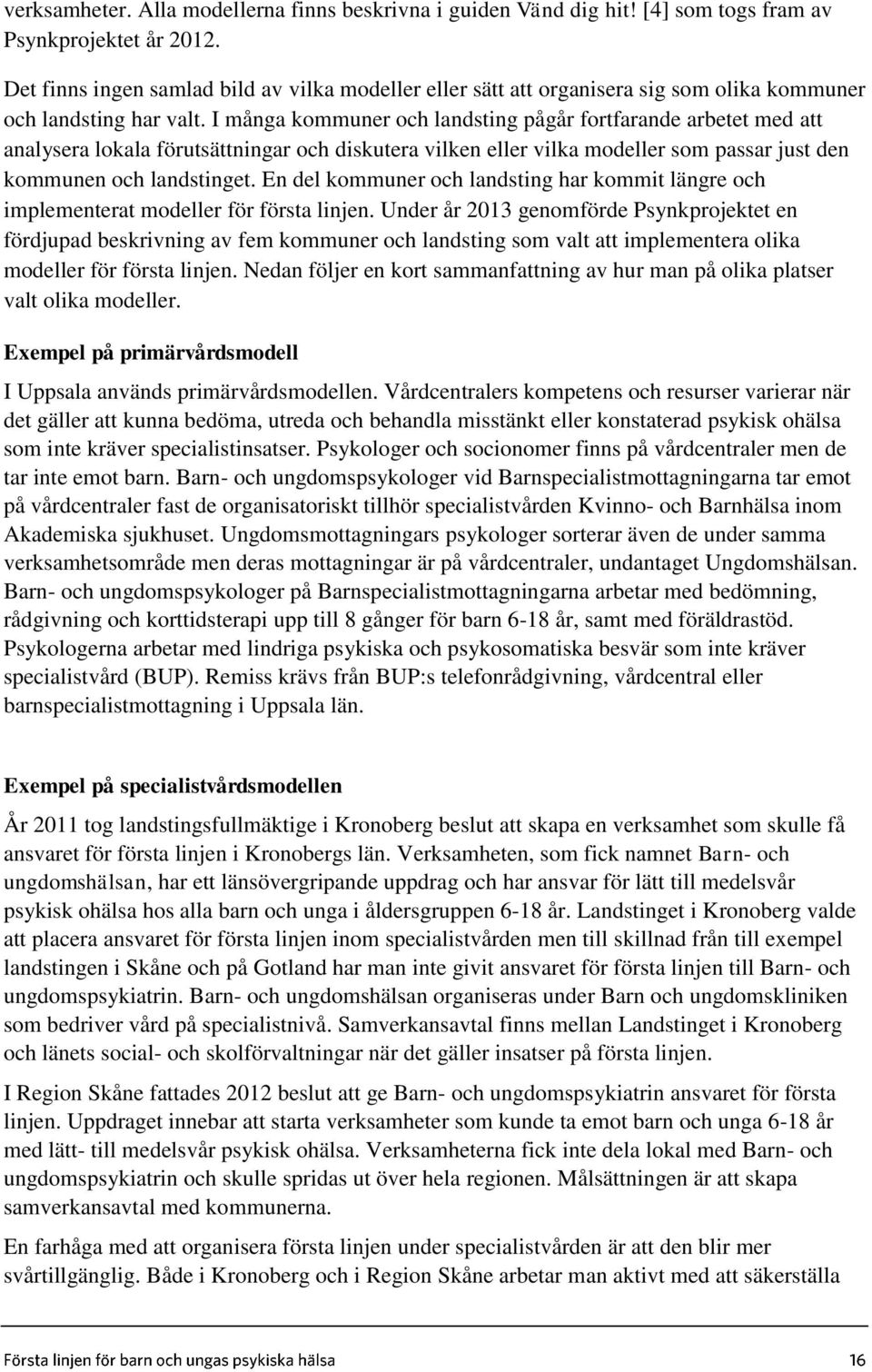 I många kommuner och landsting pågår fortfarande arbetet med att analysera lokala förutsättningar och diskutera vilken eller vilka modeller som passar just den kommunen och landstinget.