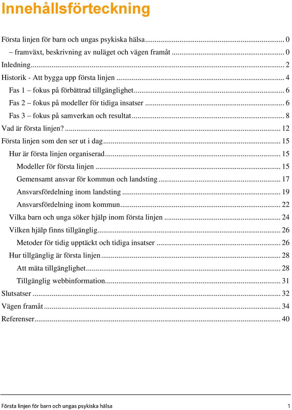 ... 12 Första linjen som den ser ut i dag... 15 Hur är första linjen organiserad... 15 Modeller för första linjen... 15 Gemensamt ansvar för kommun och landsting... 17 Ansvarsfördelning inom landsting.