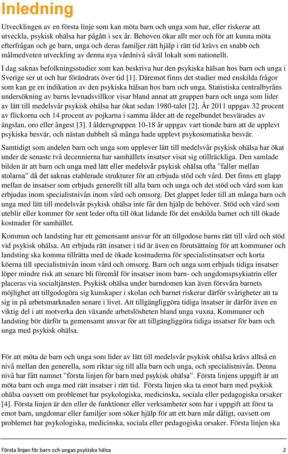 nationellt. I dag saknas befolkningsstudier som kan beskriva hur den psykiska hälsan hos barn och unga i Sverige ser ut och har förändrats över tid [1].