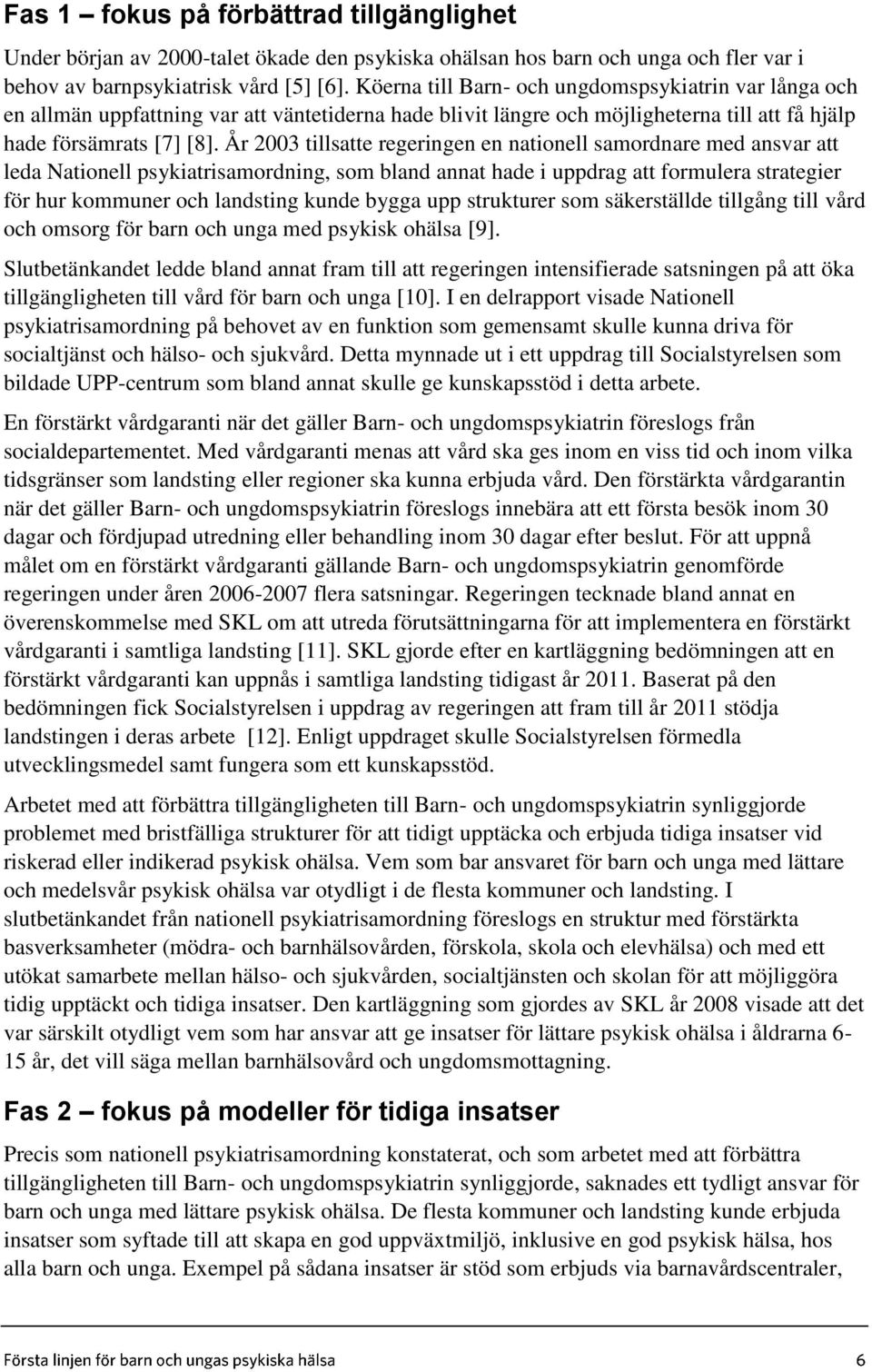 År 2003 tillsatte regeringen en nationell samordnare med ansvar att leda Nationell psykiatrisamordning, som bland annat hade i uppdrag att formulera strategier för hur kommuner och landsting kunde