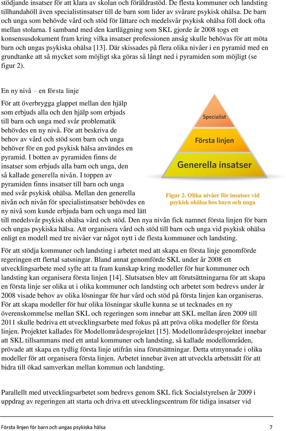 I samband med den kartläggning som SKL gjorde år 2008 togs ett konsensusdokument fram kring vilka insatser professionen ansåg skulle behövas för att möta barn och ungas psykiska ohälsa [13].