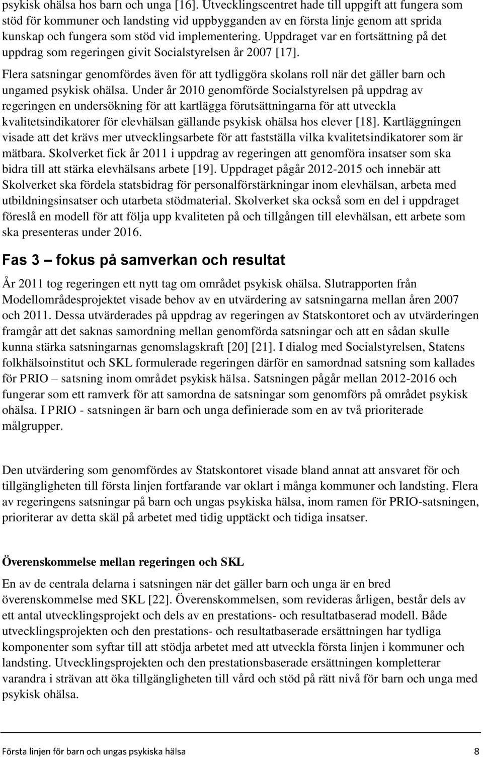 Uppdraget var en fortsättning på det uppdrag som regeringen givit Socialstyrelsen år 2007 [17].