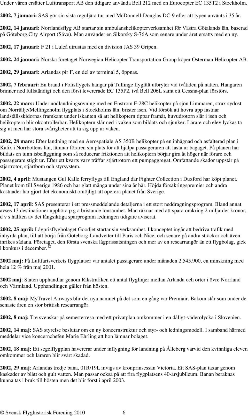 2002, 14 januari: Norrlandsflyg AB startar sin ambulanshelikopterverksamhet för Västra Götalands län, baserad på Göteborg.City Airport (Säve).