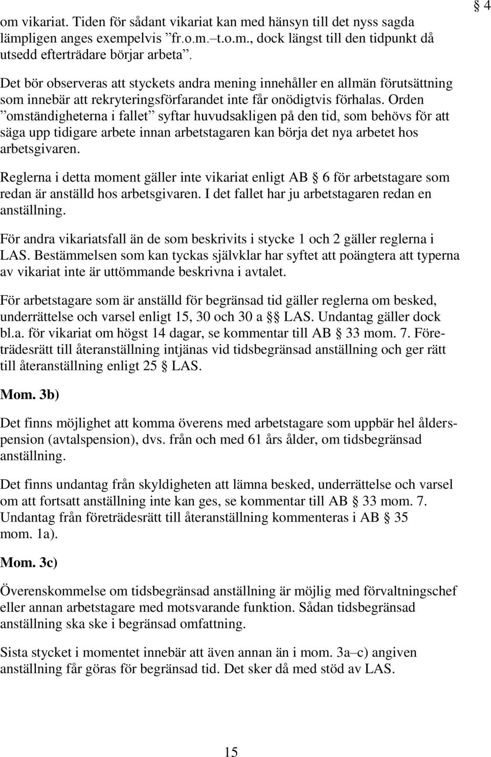 Orden omständigheterna i fallet syftar huvudsakligen på den tid, som behövs för att säga upp tidigare arbete innan arbetstagaren kan börja det nya arbetet hos arbetsgivaren.