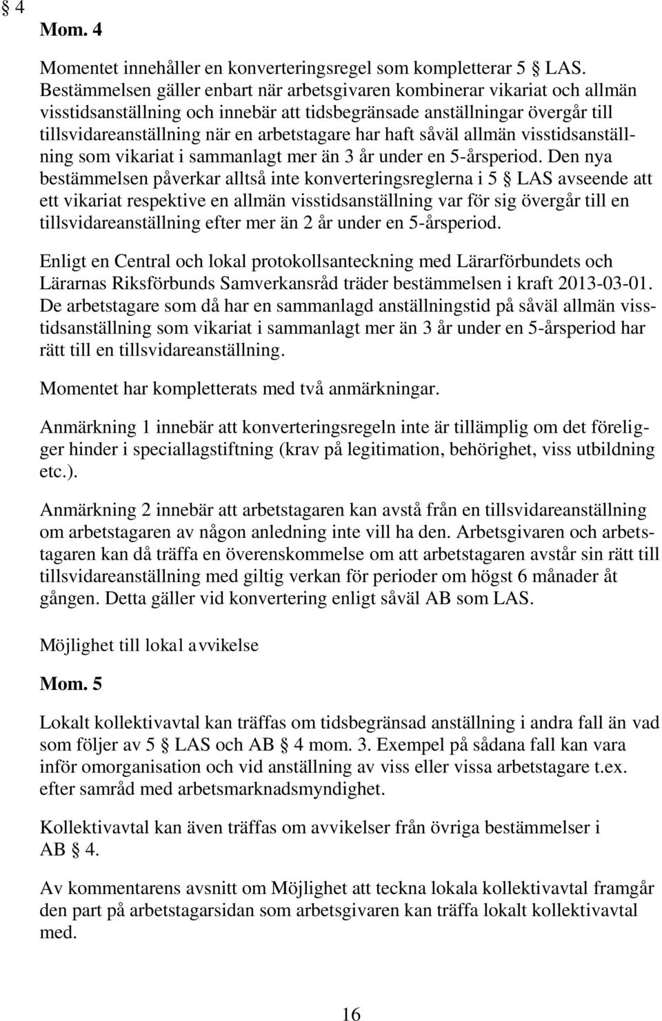 har haft såväl allmän visstidsanställning som vikariat i sammanlagt mer än 3 år under en 5-årsperiod.