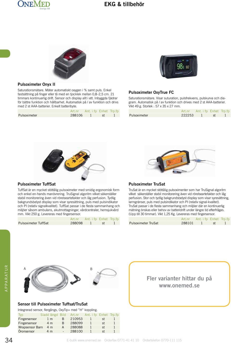 Pulsoximeter 288106 1 st 1 Pulsoximeter OxyTrue FC Saturationsmätare. Visar suturation, pulsfrekvens, pulskurva och diagram. utomatisk på / av funktion och drives med 2 st -batterier. Vikt 49 g.