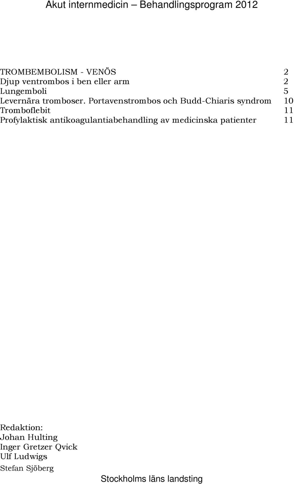 Portavenstrombos och Budd-Chiaris syndrom 10 224B Tromboflebit 11 225B Profylaktisk