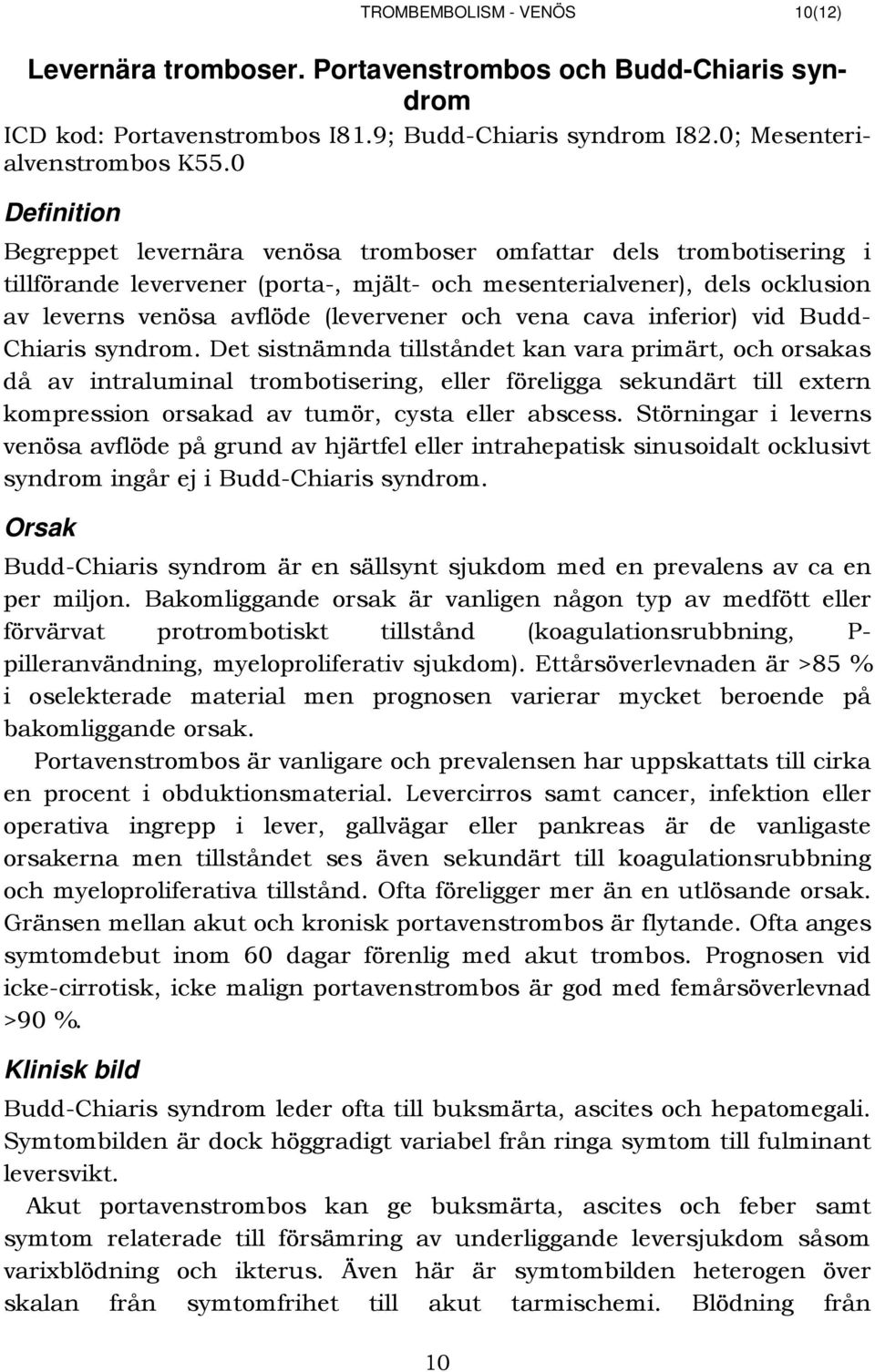 (levervener och vena cava inferior) vid Budd- Chiaris syndrom.