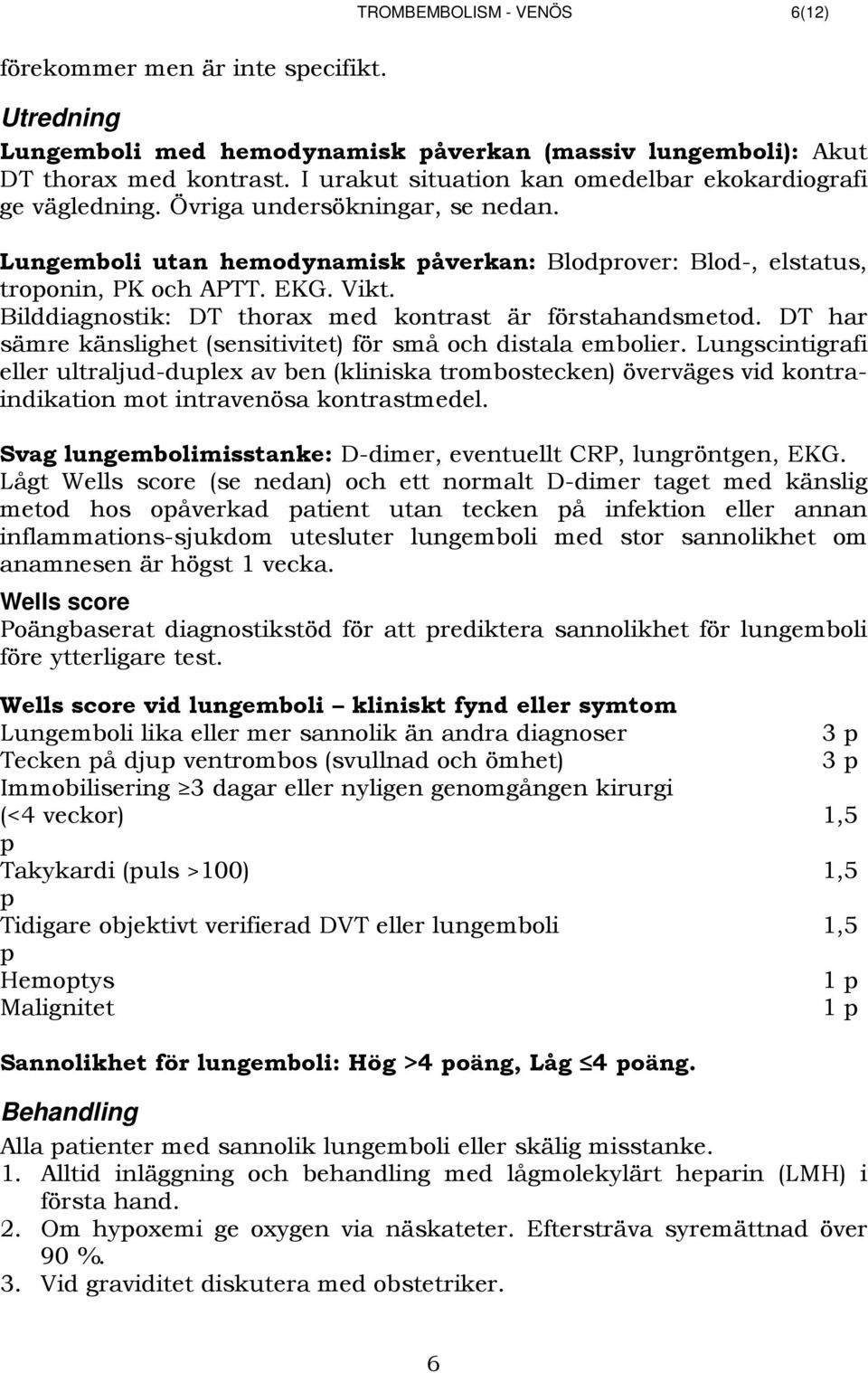 Bilddiagnostik: DT thorax med kontrast är förstahandsmetod. DT har sämre känslighet (sensitivitet) för små och distala embolier.