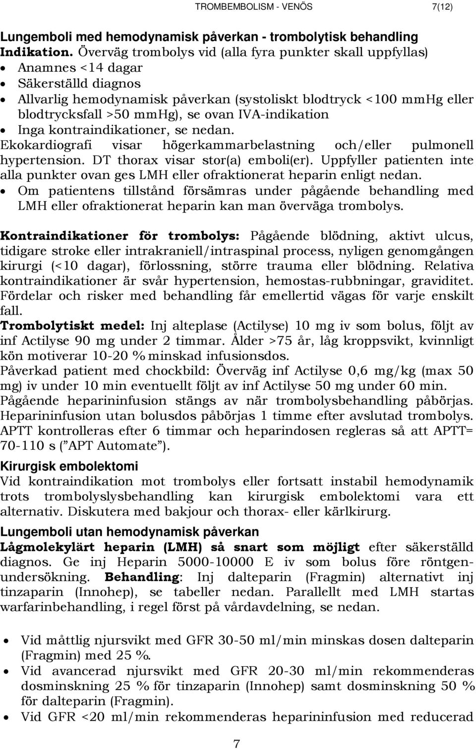 IVA-indikation Inga kontraindikationer, se nedan. Ekokardiografi visar högerkammarbelastning och/eller pulmonell hypertension. DT thorax visar stor(a) emboli(er).