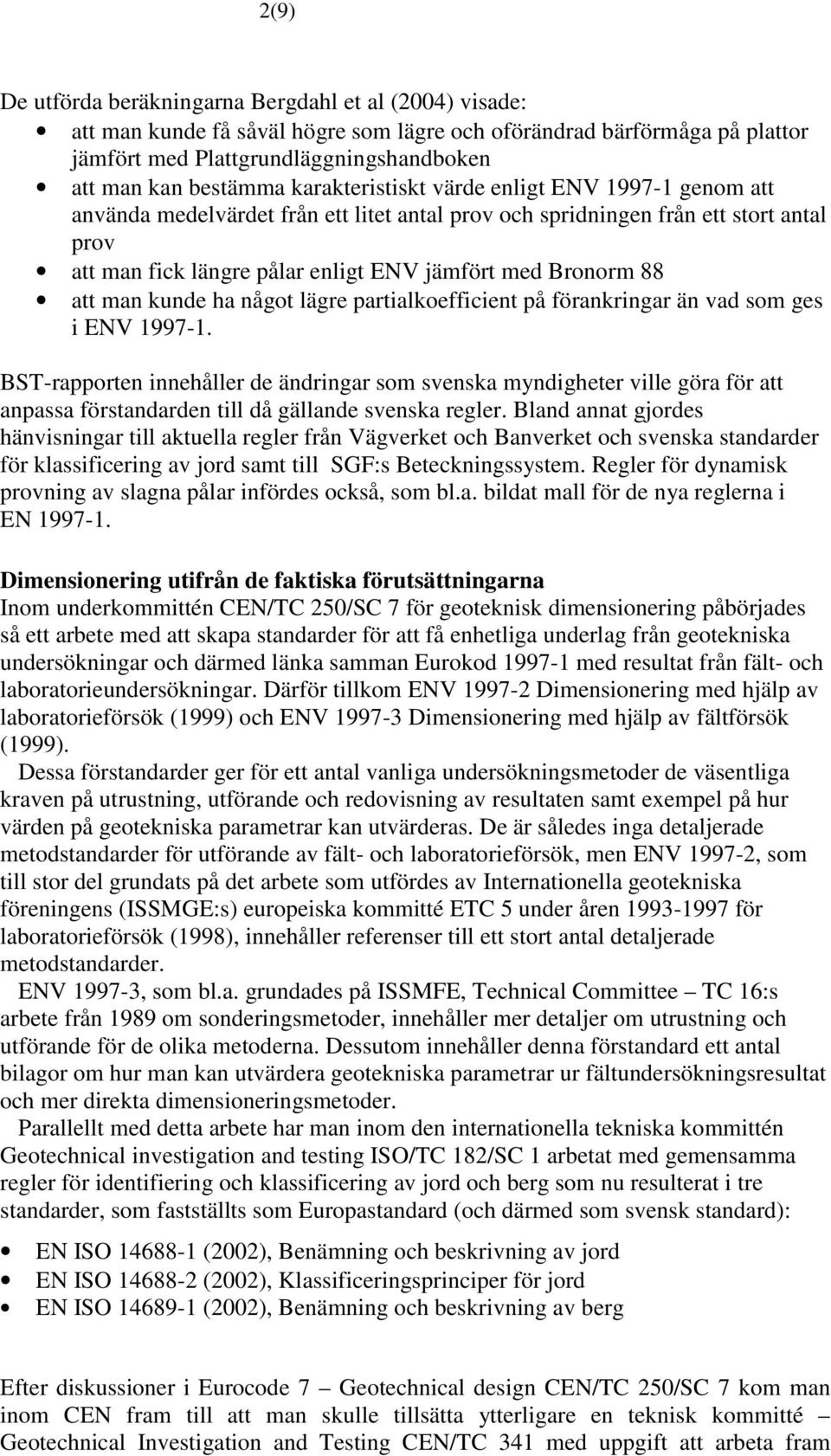 att man kunde ha något lägre partialkoefficient på förankringar än vad som ges i ENV 1997-1.