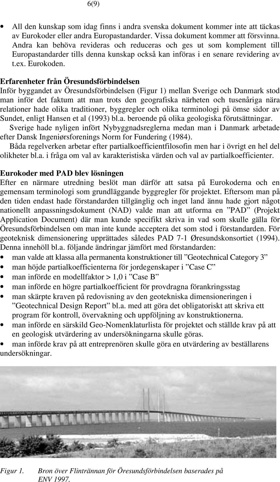 Erfarenheter från Öresundsförbindelsen Inför byggandet av Öresundsförbindelsen (Figur 1) mellan Sverige och Danmark stod man inför det faktum att man trots den geografiska närheten och tusenåriga