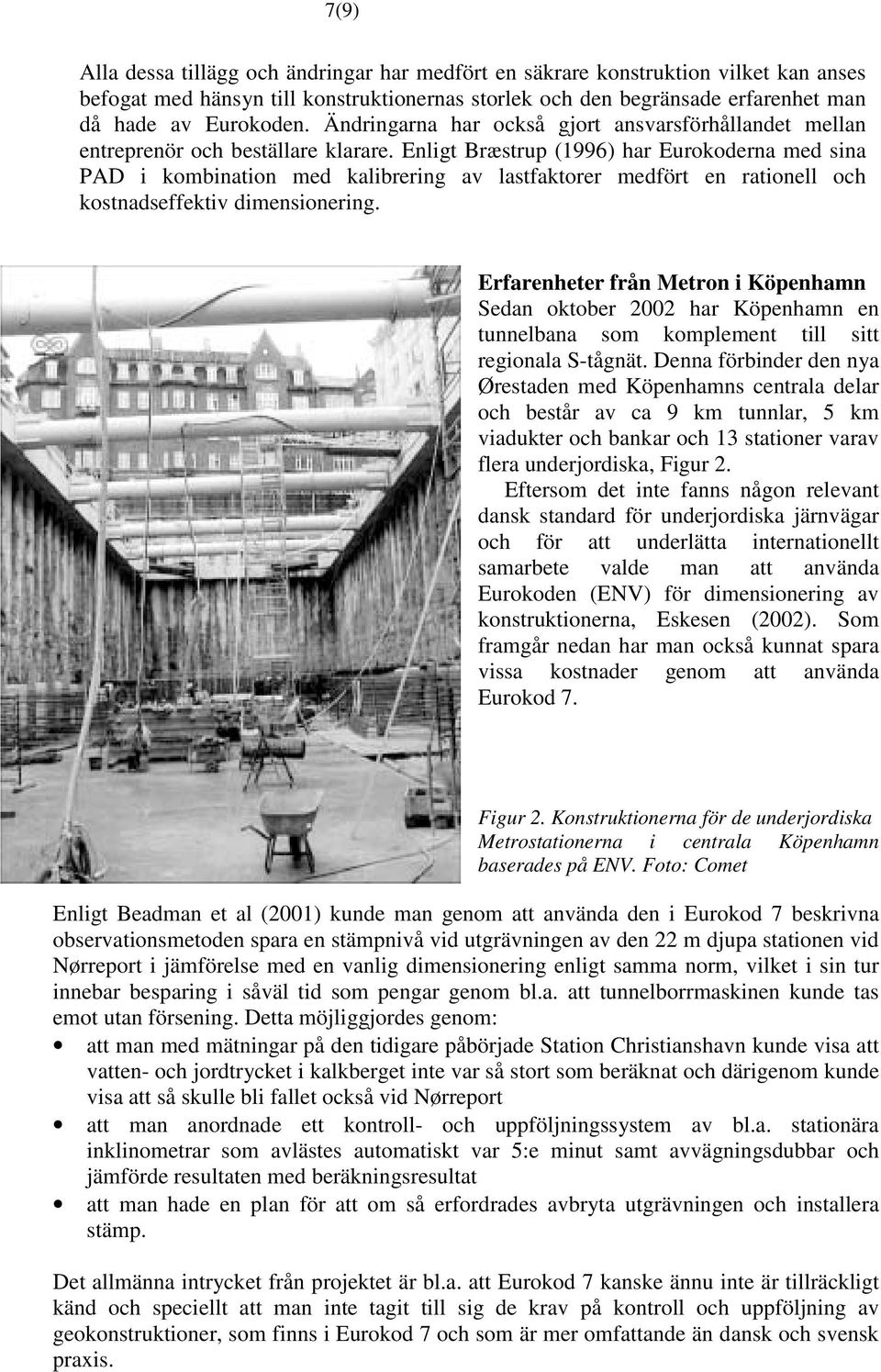 Enligt Bræstrup (1996) har Eurokoderna med sina PAD i kombination med kalibrering av lastfaktorer medfört en rationell och kostnadseffektiv dimensionering.